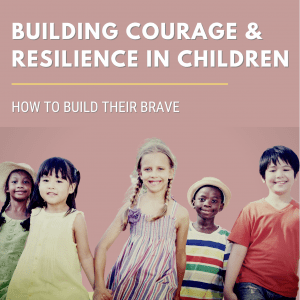 Building Courage and Resillience in Children